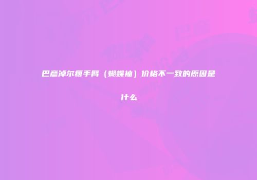巴彦淖尔瘦手臂（蝴蝶袖）价格不一致的原因是什么