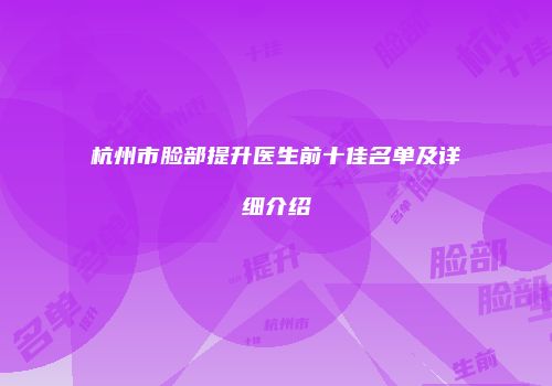 杭州市脸部提升医生前十佳名单及详细介绍