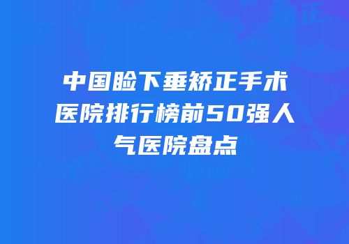 中国睑下垂矫正手术医院排行榜前50强人气医院盘点