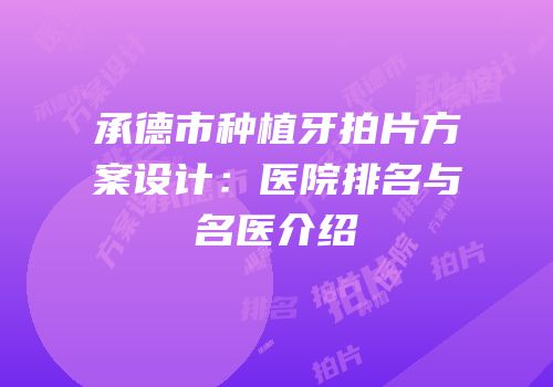 承德市种植牙拍片方案设计：医院排名与名医介绍