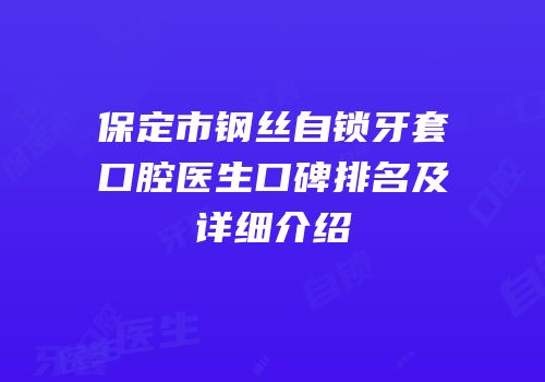保定市钢丝自锁牙套口腔医生口碑排名及详细介绍