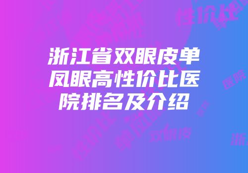 浙江省双眼皮单凤眼高性价比医院排名及介绍
