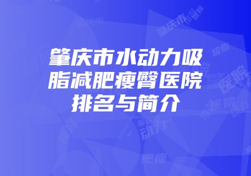 肇庆市水动力吸脂减肥瘦臀医院排名与简介