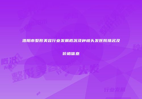 洛阳市整形美容行业发展概况及种植头发医院排名及价格信息
