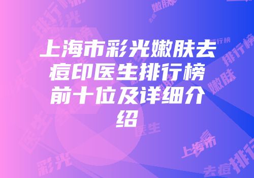 上海市彩光嫩肤去痘印医生排行榜前十位及详细介绍