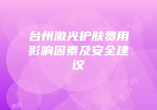 台州激光护肤费用影响因素及安全建议