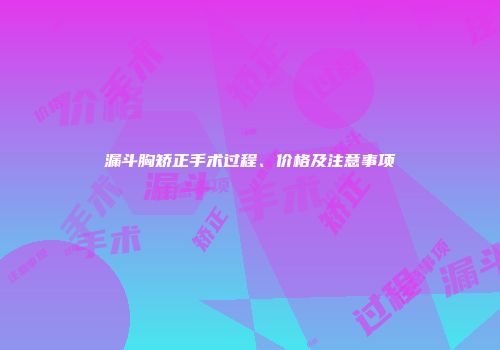 漏斗胸矫正手术过程、价格及注意事项
