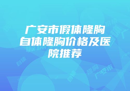广安市假体隆胸自体隆胸价格及医院推荐
