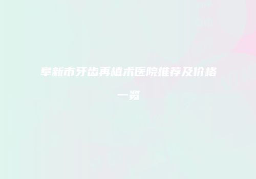 阜新市牙齿再植术医院推荐及价格一览