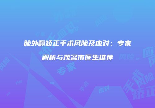 睑外翻矫正手术风险及应对：专家解析与茂名市医生推荐