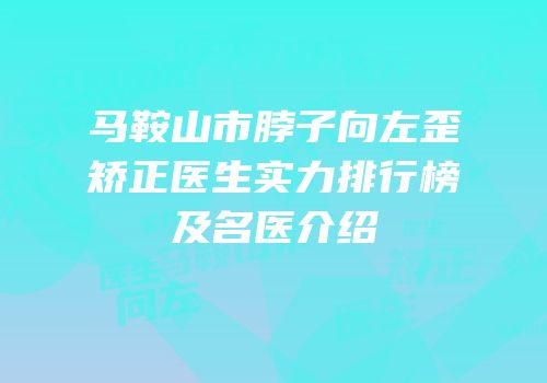 马鞍山市脖子向左歪矫正医生实力排行榜及名医介绍