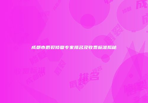 成都市唇裂修复专家排名及收费标准揭秘