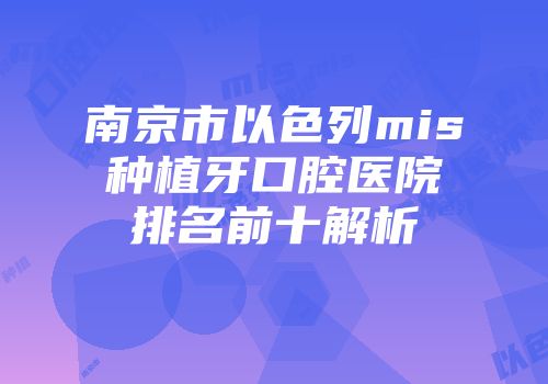 南京市以色列mis种植牙口腔医院排名前十解析