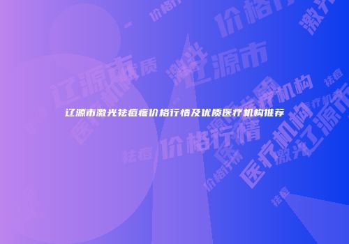 辽源市激光祛痘疼价格行情及优质医疗机构推荐