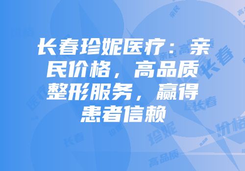 长春珍妮医疗：亲民价格，高品质整形服务，赢得患者信赖