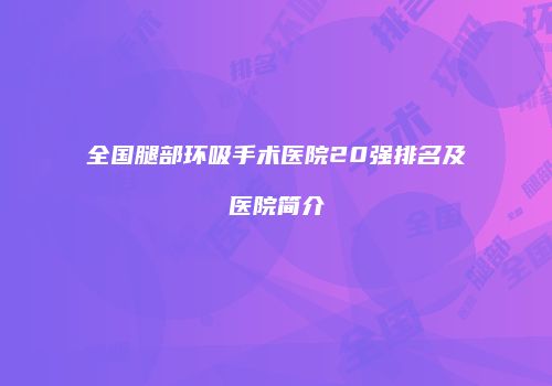 全国腿部环吸手术医院20强排名及医院简介