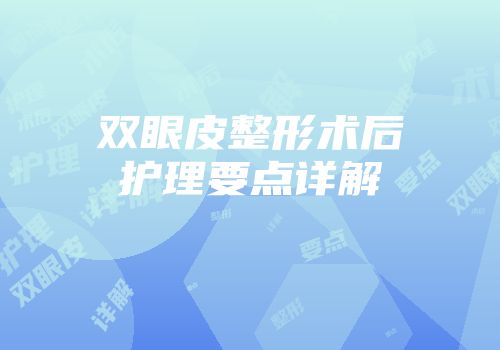 双眼皮整形术后护理要点详解