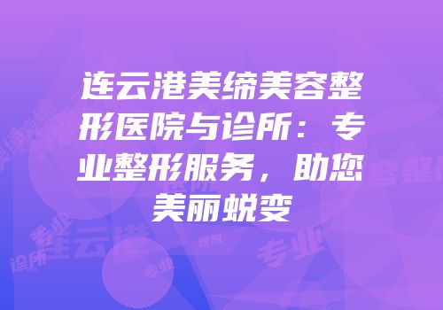 连云港美缔美容整形医院与诊所：专业整形服务，助您美丽蜕变