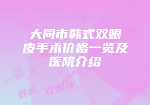 大同市韩式双眼皮手术价格一览及医院介绍