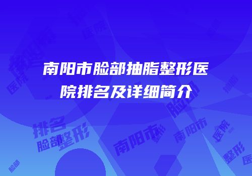 南阳市脸部抽脂整形医院排名及详细简介