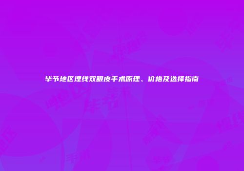 毕节地区埋线双眼皮手术原理、价格及选择指南