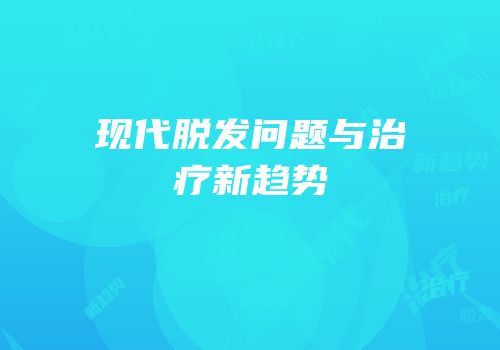 现代脱发问题与治疗新趋势