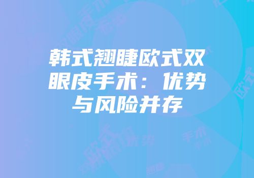 韩式翘睫欧式双眼皮手术：优势与风险并存