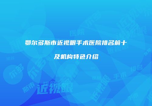 鄂尔多斯市近视眼手术医院排名前十及机构特色介绍