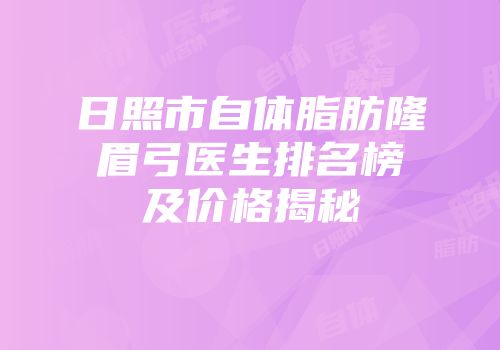 日照市自体脂肪隆眉弓医生排名榜及价格揭秘