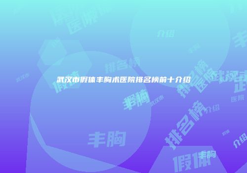 武汉市假体丰胸术医院排名榜前十介绍