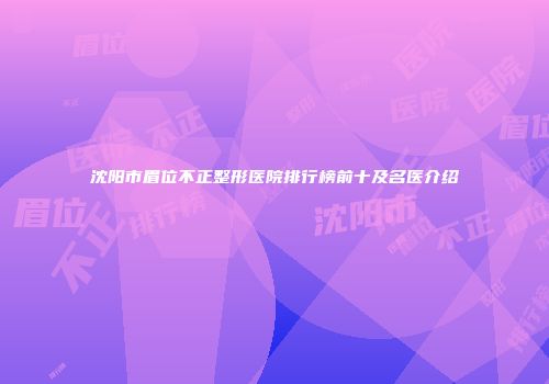 沈阳市眉位不正整形医院排行榜前十及名医介绍