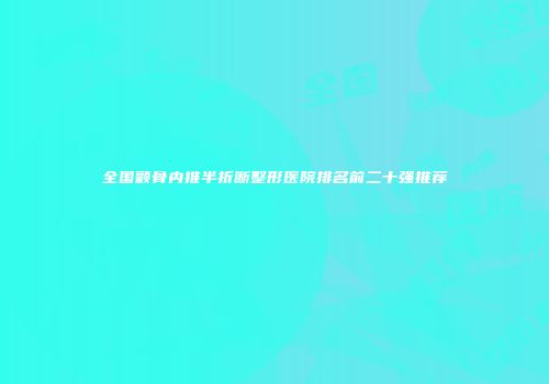 全国颧骨内推半折断整形医院排名前二十强推荐