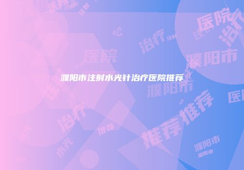 濮阳市注射水光针治疗医院推荐