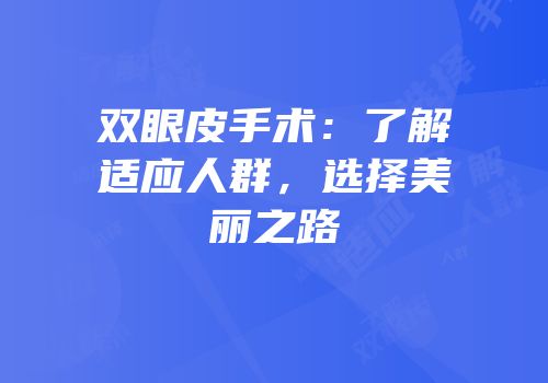 双眼皮手术：了解适应人群，选择美丽之路