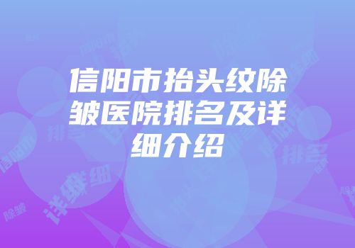 信阳市抬头纹除皱医院排名及详细介绍