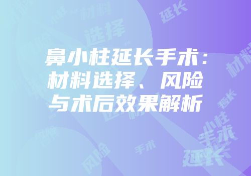 鼻小柱延长手术：材料选择、风险与术后效果解析