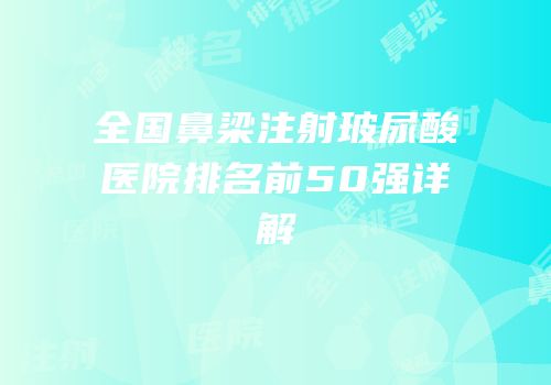 全国鼻梁注射玻尿酸医院排名前50强详解