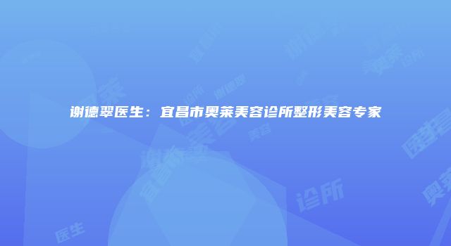 谢德翠医生：宜昌市奥莱美容诊所整形美容专家