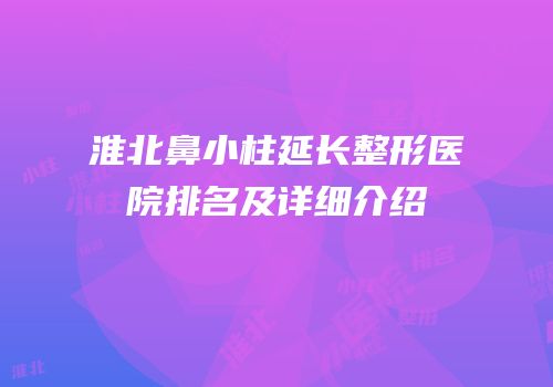 淮北鼻小柱延长整形医院排名及详细介绍