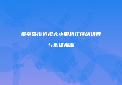 秦皇岛市近视大小眼矫正医院推荐与选择指南
