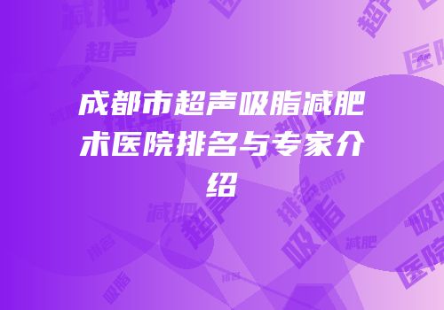 成都市超声吸脂减肥术医院排名与专家介绍