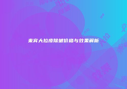 来宾大拉皮除皱价格与效果解析