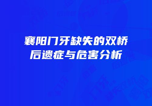 襄阳门牙缺失的双桥后遗症与危害分析