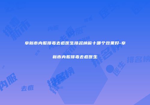 阜新市内服排毒去痘医生排名榜前十哪个效果好-阜新市内服排毒去痘医生