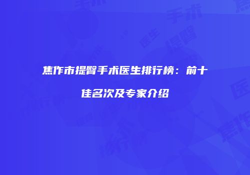 焦作市提臀手术医生排行榜：前十佳名次及专家介绍