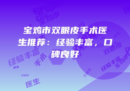 宝鸡市双眼皮手术医生推荐：经验丰富，口碑良好