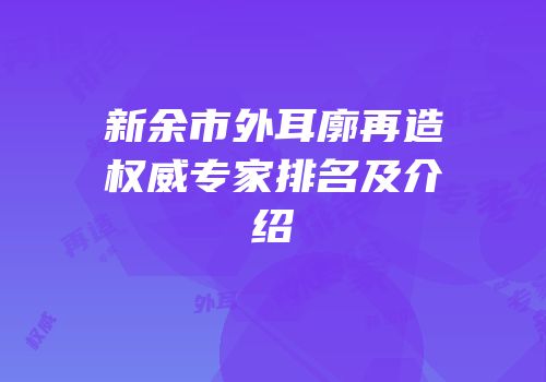 新余市外耳廓再造权威专家排名及介绍