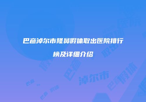 巴彦淖尔市隆鼻假体取出医院排行榜及详细介绍