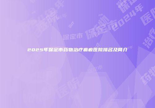 2025年保定市药物治疗瘢痕医院排名及简介