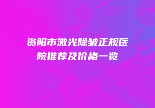 资阳市激光除皱正规医院推荐及价格一览
